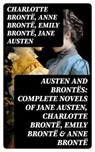 Austen and Brontës: Complete Novels of Jane Austen, Charlotte Brontë, Emily Brontë & Anne Brontë - Charlotte Brontë ; Anne Brontë ; Emily Brontë ; Jane Austen - 8596547762324