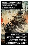 The Victory at Sea: History of the Naval Combat in WW1 - William Sowden Sims ; Burton J. Hendrick - 8596547763970