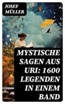 Mystische Sagen aus Uri: 1600 Legenden in einem Band - Josef Müller - 8596547764298