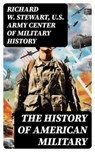 The History of American Military - Richard W. Stewart ; U.S. Army Center of Military History - 8596547764502