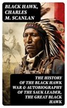 The History of the Black Hawk War & Autobiography of the Sauk Leader, the Great Black Hawk - Black Hawk ; Charles M. Scanlan - 8596547765004