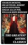 The Greatest Gothic Classics - Charles Dickens ; Oscar Wilde ; Robert Louis Stevenson ; Edgar Allan Poe ; William Hope Hodgson ; Joseph Sheridan Le Fanu ; Anna Katharine Green ; George MacDonald ; Bram Stoker ; Charlotte Brontë ; Emily Brontë ; William Godwin ; Henry James ; Victor Hug - 8596547765370