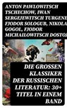 Die großen Klassiker der russischen Literatur: 30+ Titel in einem Band - Anton Pawlowitsch Tschechow ; Iwan Sergejewitsch Turgenew ; Fjodor Sologub ; Nikolai Gogol ; Fjodor Michailowitsch Dostojewski ; Leo Tolstoi ; Dmitri Mereschkowski ; Michail Lermontow ; Alexander Sergejewitsch Puschkin ; Nikolai Leskow ; Iwan Gontscharow  - 8596547768715