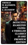 Detective Hamilton Cleek: 8 Thriller Classics in One Premium Edition - Thomas W. Hanshew ; Mary E. Hanshew - 8596547769026