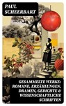 Gesammelte Werke: Romane, Erzählungen, Dramen, Gedichte & Wissenschaftliche Schriften - Paul Scheerbart - 8596547769897