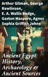 Ancient Egypt: History, Archaeology & Ancient Sources - Arthur Gilman ; George Rawlinson ; E. A. Wallis Budge ; Gaston Maspero ; Agnes Sophia Griffith Johns - 8596547771982