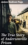 The True Story of Andersonville Prison - James Madison Page - 8596547772408