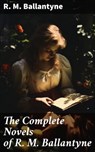 The Complete Novels of R. M. Ballantyne - R. M. Ballantyne - 8596547774297