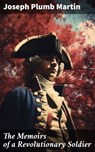 The Memoirs of a Revolutionary Soldier - Joseph Plumb Martin ; Fiona Merriweather - 8596547775423