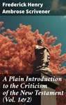 A Plain Introduction to the Criticism of the New Testament (Vol. 1&2) - Frederick Henry Ambrose Scrivener ; Finnian Chase - 8596547775614