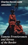 Famous Frontiersmen and Heroes of the Border - Charles Haven Ladd Johnston - 8596547778561
