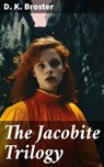The Jacobite Trilogy - D. K. Broster - 8596547779186
