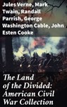 The Land of the Divided: American Civil War Collection - Jules Verne ; Mark Twain ; Randall Parrish ; George Washington Cable ; John Esten Cooke ; Edward Robins ; John William De Forest ; Ambrose Bierce ; Mary Johnston ; Winston Churchill ; Edward Everett Hale ; Charles King ; Natalie Sumner Lincoln ; Stephen C - 8596547779544