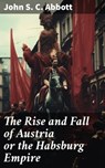 The Rise and Fall of Austria or the Habsburg Empire - John S. C. Abbott ; Graham Montrose - 8596547780861
