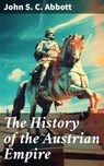 The History of the Austrian Empire - John S. C. Abbott ; Graham Montrose - 8596547781714