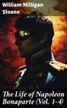 The Life of Napoleon Bonaparte (Vol. 1-4) - William Milligan Sloane - 8596547782155