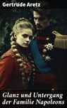 Glanz und Untergang der Familie Napoleons - Gertrude Aretz - 8596547785194