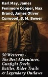 50 Westerns - The Best Adventures, Gunfight Duels, Battles, Rider Trails & Legendary Outlaws - Karl May ; James Fenimore Cooper ; Max Brand ; James Oliver Curwood ; B. M. Bower ; Zane Grey ; Jackson Gregory ; Jack London ; Edgar Rice Burroughs ; Emerson Hough ; Andy Adams ; Bret Harte ; Owen Wister ; O. Henry ; Grace Livingston Hill ; Charles Alden - 8596547785286