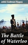 The Battle of Waterloo - John Codman Ropes - 8596547785538