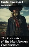 The True Tales of The Most Famous Frontiersmen - Charles Haven Ladd Johnston - 8596547786382