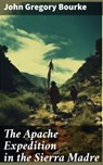 The Apache Expedition in the Sierra Madre - John Gregory Bourke ; Logan Mills - 8596547786399
