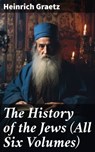 The History of the Jews (All Six Volumes) - Heinrich Graetz ; Vanessa Northam - 8596547786450