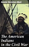 The American Indians in the Civil War - Annie Heloise Abel - 8596547786610