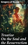 Treatise On the Soul and the Resurrection - Gregory of Nyssa ; Blake Rees - 8596547786658