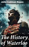 The History of Waterloo - John Codman Ropes - 8596547786887