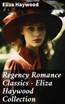Regency Romance Classics - Eliza Haywood Collection - Eliza Haywood ; Zoe Parsons - 8596547788836