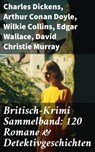Britisch-Krimi Sammelband: 120 Romane & Detektivgeschichten - Charles Dickens ; Arthur Conan Doyle ; Wilkie Collins ; Edgar Wallace ; David Christie Murray ; Headon Hill ; Joseph Smith Fletcher ; Edward Bulwer-Lytton ; G.K. Chesterton ; Friedrich Glauser ; Louis Weinert-Wilton ; John Ferguson ; John Goodwin ; Max Wi - 8596547789895