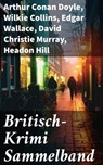 Britisch-Krimi Sammelband - Arthur Conan Doyle ; Wilkie Collins ; Edgar Wallace ; David Christie Murray ; Headon Hill ; Joseph Smith Fletcher ; Edward Bulwer-Lytton ; G.K. Chesterton ; Friedrich Glauser ; Louis Weinert-Wilton ; John Ferguson ; John Goodwin ; Max Wing - 8596547789994
