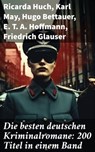 Die besten deutschen Kriminalromane: 200 Titel in einem Band - Ricarda Huch ; Karl May ; Hugo Bettauer ; E. T. A. Hoffmann ; Friedrich Glauser ; Vanessa Aldridge - 8596547790464
