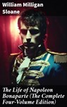The Life of Napoleon Bonaparte (The Complete Four-Volume Edition) - William Milligan Sloane - 8596547792598