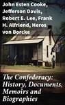 The Confederacy: History, Documents, Memoirs and Biographies - John Esten Cooke ; Jefferson Davis ; Robert E. Lee ; Frank H. Alfriend ; Heros von Borcke - 8596547793991