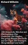 100 Chinesische Märchen mit Illustrationen (Das Zauberfaß, Der Panther, Das grosse Wasser, Der Fuchs und der Tiger, Der Feuergott, Morgenhimmel und mehr) - Richard Wilhelm - 8596547796954