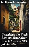 Geschichte der Stadt Rom im Mittelalter vom V. bis zum XVI. Jahrhundert - Ferdinand Gregorovius - 8596547797456