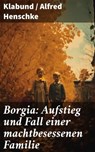 Borgia: Aufstieg und Fall einer machtbesessenen Familie - Klabund ; Alfred Henschke - 8596547798996