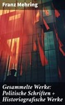 Gesammelte Werke: Politische Schriften + Historiografische Werke - Franz Mehring - 8596547799917