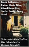 Sehnsucht nach Italien: Die 60 schönsten Italien-Gedichte - Franz Grillparzer ; Rainer Maria Rilke ; Alfred Henschke ; Stefan Zweig ; Georg Trakl ; Alfred de Musset ; Francesco Petrarca ; Adolf Friedrich von Schack ; Friedrich Nietzsche ; Anastasius Grün ; J.W. Goethe - 8596547799962