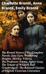 The Brontë Sisters - The Complete Novels: Jane Eyre, Wuthering Heights, Shirley, Villette, The Professor, Emma, Agnes Grey, The Tenant of Wildfell Hall (Unabridged): The Beloved Classics of English Vi - Charlotte Brontë ; Anne Brontë ; Emily Brontë - 8596547802891