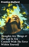 Thoughts Are Things & The God In You - Connect With The Force Within Yourself - Prentice Mulford - 8596547804109