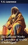 The Collected Works of Lawrence of Arabia (Unabridged) - T. E. Lawrence - 8596547805106