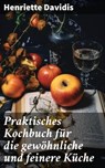 Praktisches Kochbuch für die gewöhnliche und feinere Küche - Henriette Davidis - 8596547805816