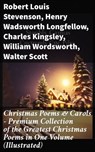 Christmas Poems & Carols - Premium Collection of the Greatest Christmas Poems in One Volume (Illustrated) - Robert Louis Stevenson ; Henry Wadsworth Longfellow ; Charles Kingsley ; William Wordsworth ; Walter Scott ; Thomas Hardy ; Samuel Taylor Coleridge ; Rudyard Kipling ; Emily Dickinson ; Clement Clarke Moore ; John Milton ; Sara Teasdale ; William Butler Y - 8596547805823