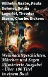Weihnachtsgeschichten, Märchen und Sagen (Illustrierte Ausgabe) - Über 100 Titel in einem Buch - Wilhelm Raabe ; Paula Dehmel ; Selma Lagerlöf ; Theodor Storm ; Charles Dickens ; Hermann Löns ; Ludwig Bechstein ; Adalbert Stifter ; Ludwig Thoma ; Oscar Wilde ; Peter Rosegger ; Arthur Conan Doyle ; Frances Hodgson Burnett ; O. Henry ; Georg Ebers ; E. - 8596547806165