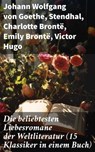 Die beliebtesten Liebesromane der Weltliteratur (15 Klassiker in einem Buch) - Johann Wolfgang von Goethe ; Stendhal ; Charlotte Brontë ; Emily Brontë ; Victor Hugo ; Jane Austen ; Alexandre Dumas ; Rudyard Kipling ; George Sand ; Nathaniel Hawthorne ; Gabriele D'Annunzio ; Eugenie Marlitt ; Leo Tolstoi ; Elisabeth Bürstenbinder ; P - 8596547807698