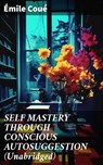 SELF MASTERY THROUGH CONSCIOUS AUTOSUGGESTION (Unabridged) - Émile Coué - 8596547808152