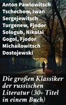 Die großen Klassiker der russischen Literatur (30+ Titel in einem Buch) - Anton Pawlowitsch Tschechow ; Iwan Sergejewitsch Turgenew ; Fjodor Sologub ; Nikolai Gogol ; Fjodor Michailowitsch Dostojewski ; Leo Tolstoi ; Dmitri Mereschkowski ; Michail Lermontow ; Alexander Sergejewitsch Puschkin ; Nikolai Leskow ; Iwan Gontscharow  - 8596547809135