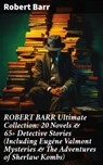 ROBERT BARR Ultimate Collection: 20 Novels & 65+ Detective Stories (Including Eugéne Valmont Mysteries & The Adventures of Sherlaw Kombs) - Robert Barr - 8596547809203